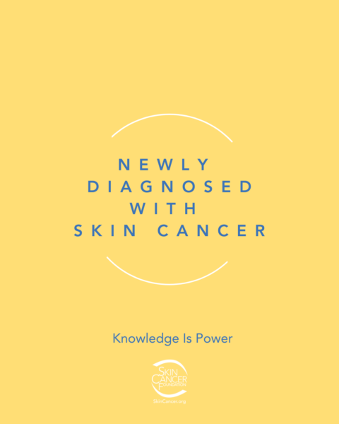 Blue text on a yellow background that reads "Newly Diagnosed with Skin Cancer." Below the text is a line that reads "Knowledge is Power," and the logo for the Skin Cancer Foundation.